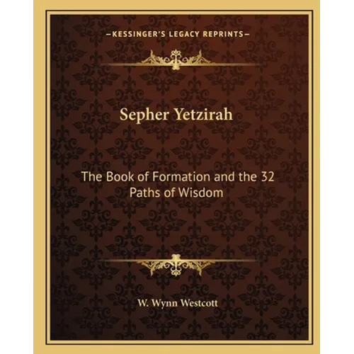 Sepher Yetzirah: The Book of Formation and the 32 Paths of Wisdom - Paperback