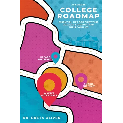 College Roadmap Essential Tips For First-Time College Students and Their Families (Second Edition): Essential Tips For First-Time College Students and