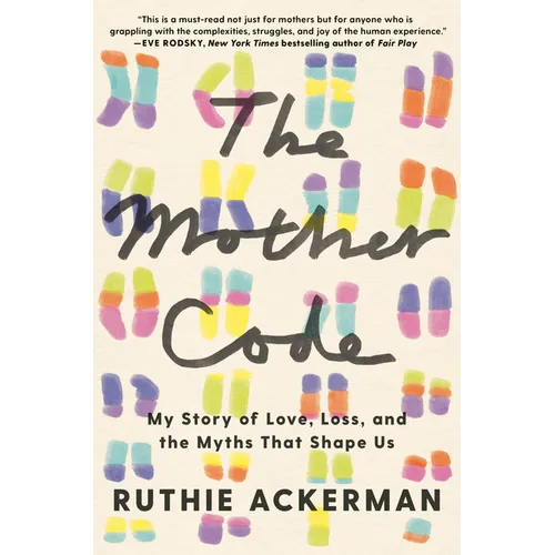The Mother Code: My Story of Love, Loss, and the Myths That Shape Us - Hardcover