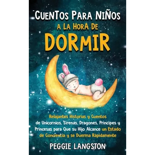 Cuentos para niños a la hora de dormir: Relajantes historias y cuentos de unicornios, sirenas, dragones, príncipes y princesas para que su hijo alcanc - Hardcover