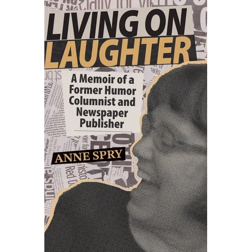 Living on Laughter: A Memoir of a Former Humor Columnist and Newspaper Publisher - Paperback