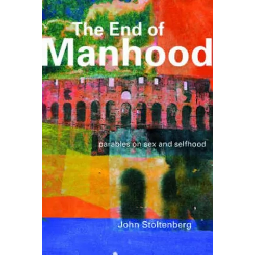 The End of Manhood: Parables on Sex and Selfhood - Paperback