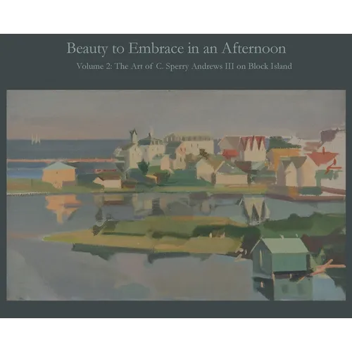 Beauty to Embrace in an Afternoon, Volume 2, The Art of C. Sperry Andrews on Block Island - Hardcover