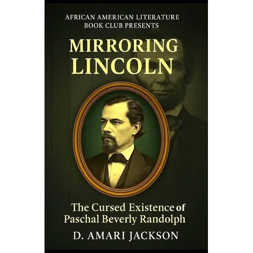 Mirroring Lincoln: The Cursed Existence of Paschal Beverly Randolph - Paperback