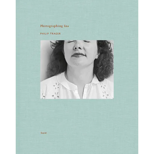 Philip Trager: Photographing Ina - Hardcover