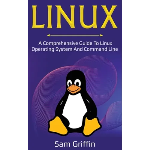 Linux: A Comprehensive Guide to Linux Operating System and Command Line