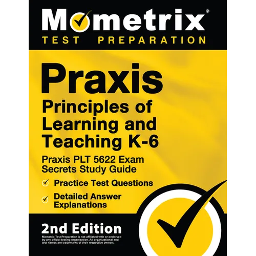Praxis Principles of Learning and Teaching K-6: Praxis PLT 5622 Exam Secrets Study Guide, Practice Test Questions, Detailed Answer Explanations: [2nd