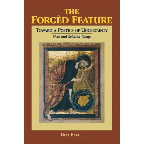 The Forgèd Feature: Towards a Poetics of Uncertainty, New and Selected Essays - Paperback