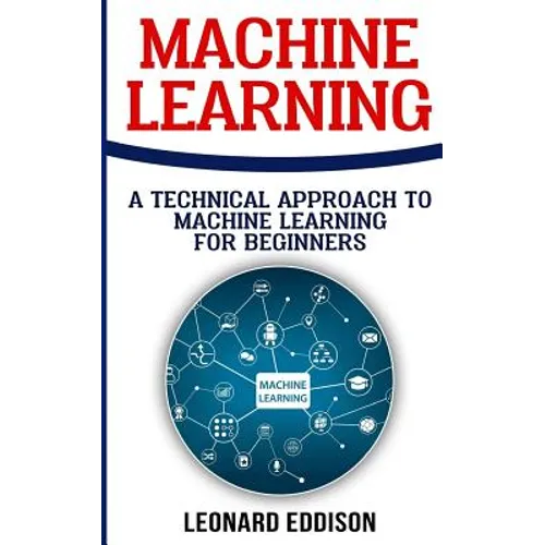 Machine Learning: A Technical Approach To Machine Learning For Beginners - Paperback
