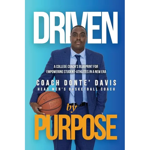 Driven By Purpose: A College Coach's Blueprint for Empowering Student-Athletes in a New Era - Paperback