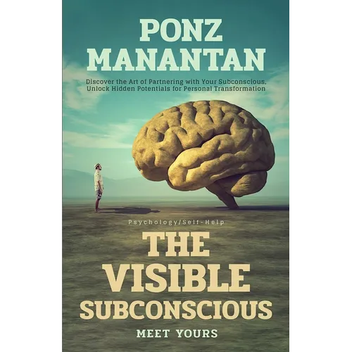 The Visible Subconscious: Discover the Art of Partnering with Your Subconscious, Unleash Hidden Potentials for Personal Transformation - Paperback