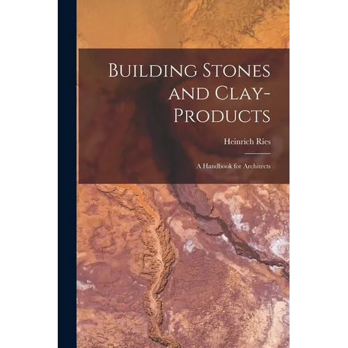 Building Stones and Clay-Products: A Handbook for Architects