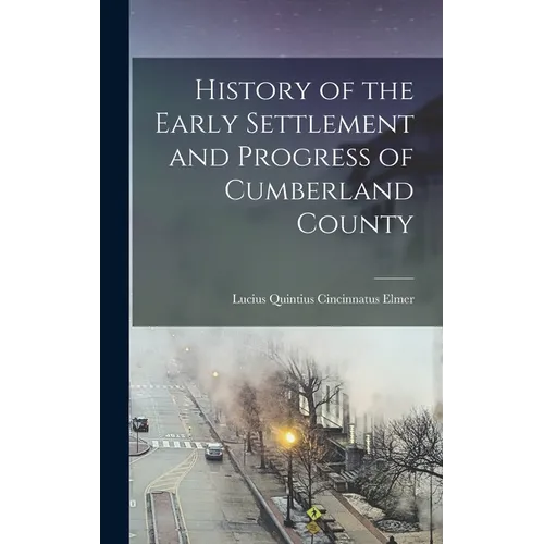 History of the Early Settlement and Progress of Cumberland County - Hardcover