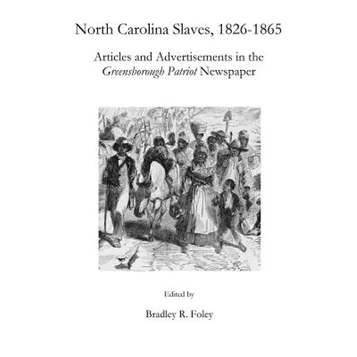 North Carolina Slaves, 1826-1865: Articles and Advertisements in the Greensborough Patriot Newspaper - Paperback