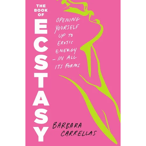 The Book of Ecstasy: Opening Yourself Up to Erotic Energy--In All Its Forms - Paperback