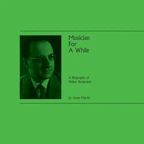 Musician For A While: A Biography of Walter Bergmann - Paperback