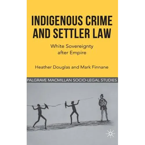 Indigenous Crime and Settler Law: White Sovereignty After Empire - Hardcover