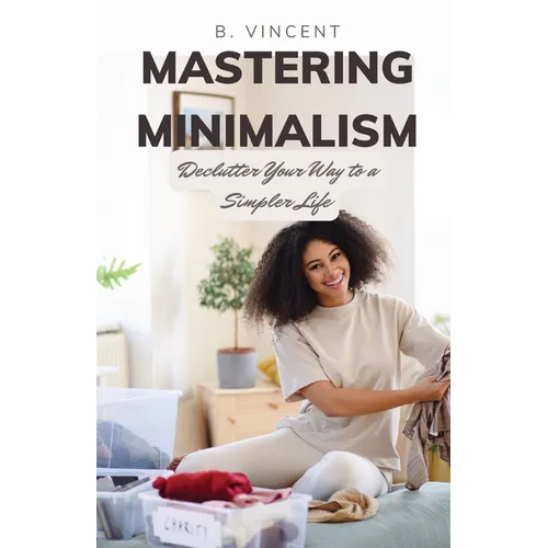 Mastering Minimalism: Declutter Your Way to a Simpler Life - Paperback