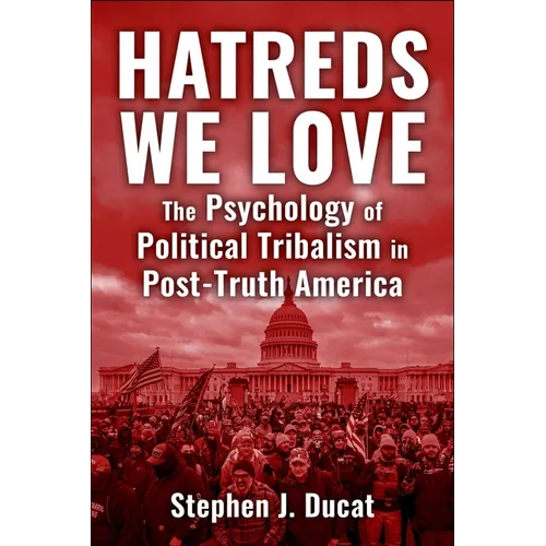 Hatreds We Love: The Psychology of Political Tribalism in Post-Truth America - Hardcover