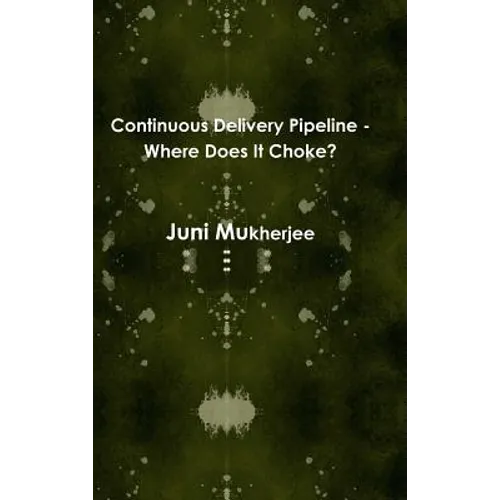 Continuous Delivery Pipeline - Where Does It Choke? - Hardcover