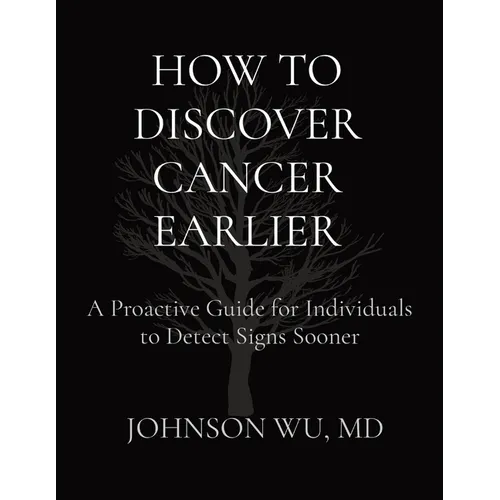 How to Discover Cancer Earlier: A Proactive Guide for Individuals to Detect Signs Sooner - Paperback