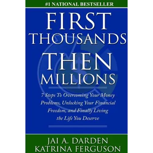 First Thousands Then Millions: 7 Steps to Overcoming Your Money Problems, Unlocking Your Financial Freedom and Finally Living the Life You Deserve - Paperback