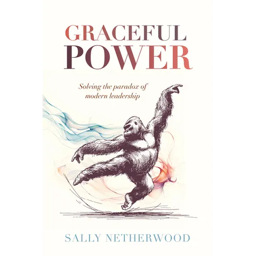 Graceful Power: Solving the Paradox of Modern Leadership - Hardcover