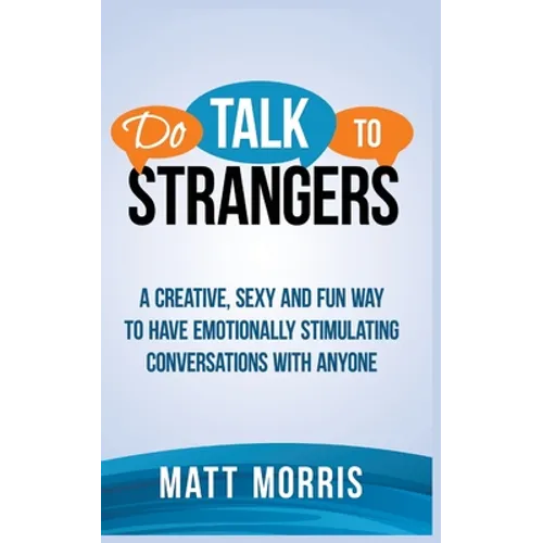 Do Talk to Strangers: A Creative, Sexy, and Fun Way to Have Emotionally Stimulating Conversations With Anyone - Paperback