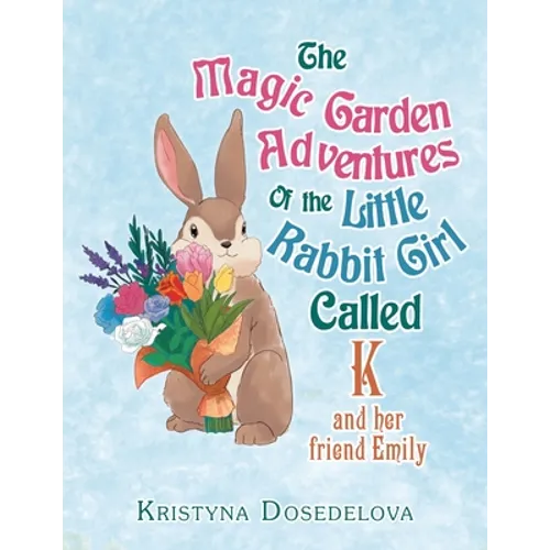 The Magic Garden Adventures of the Little Rabbit Girl Called K: And Her Friend Emily - Paperback