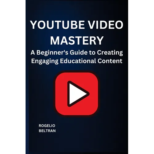 Youtube Video Mastery: A Beginner's Guide to Creating Engaging Educational Content - Paperback