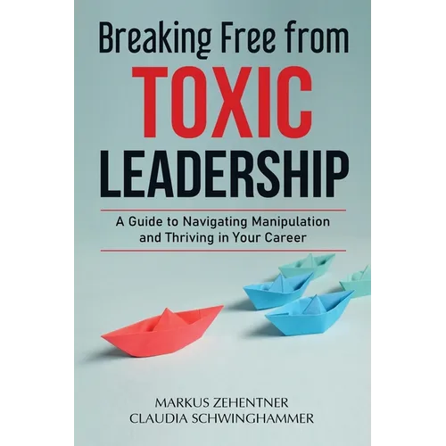 Breaking Free from Toxic Leadership: A Guide to Navigating Manipulation and Thriving in Your Career