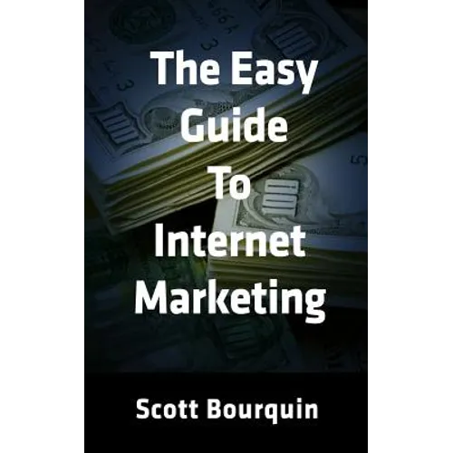 The Easy Guide To Internet Marketing: The Social Media and Internet Marketing Guide For Small Business - Paperback