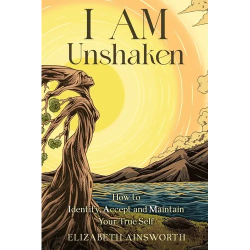 I AM Unshaken: How to Identify, Accept and Maintain Your True Self