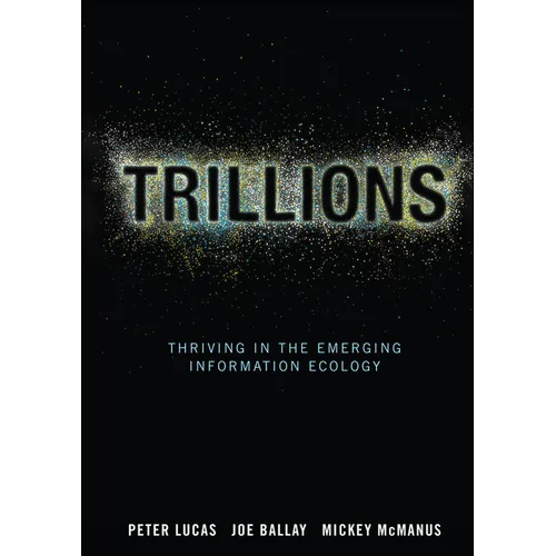 Trillions: Thriving in the Emerging Information Ecology - Hardcover