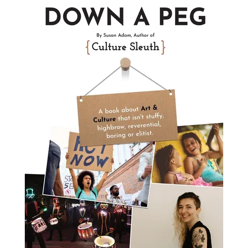 Down a Peg: A book about Art & Culture that isn't stuffy, highbrow, reverential, boring or elitist. - Paperback