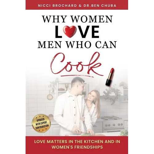 Why Women Love Men Who Can Cook: Love Matters in the Kitchen and in Women's Friendships. - Paperback