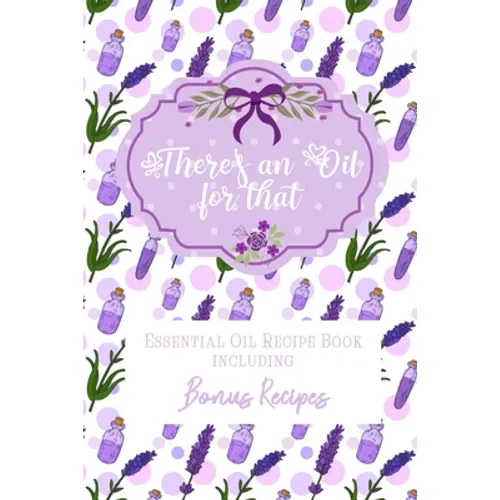 There's an Oil for that: Essential Oil Recipe Book including Bonus Recipes - Paperback