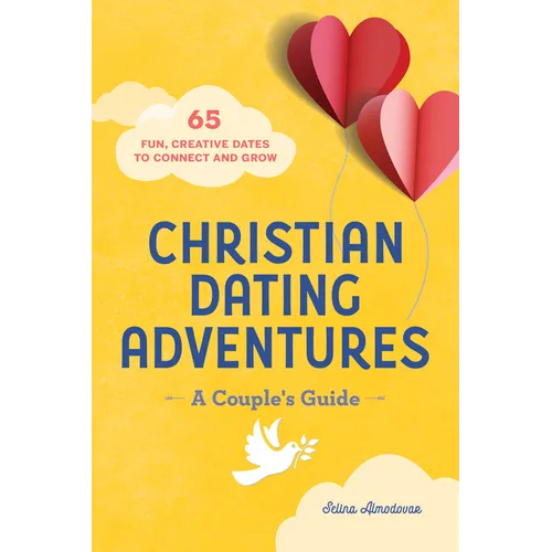 Christian Dating Adventures - A Couple's Guide: 65 Fun, Creative Dates to Connect and Grow - Paperback
