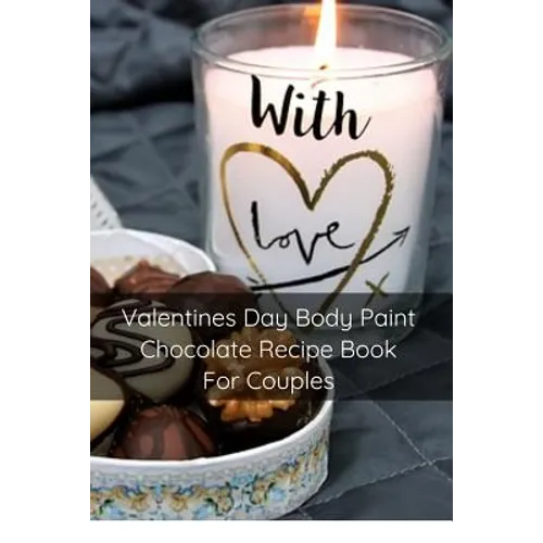 Valentines Day Body Paint Chocolate Recipe Book For Couples: Perfect Valentine Recipes With Chocolate & Brush - A Naughty Gift For Holidays & Adults - Paperback
