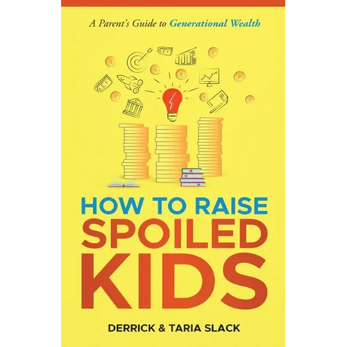 How to Raise SPOILED Kids: A Parent's Guide to Generational Wealth - Paperback