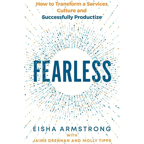 Fearless: How to Transform a Services Culture and Successfully Productize - Paperback