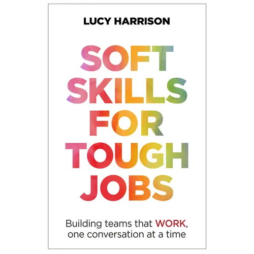 Soft Skills for Tough Jobs: Building Teams That Work, One Conversation at a Time - Paperback