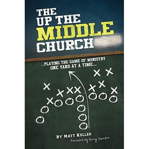 The Up the Middle Church: ...playing the game of ministry one yard at a time... - Hardcover