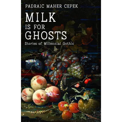 Milk is for Ghosts: Stories of Millennial Gothic - Paperback