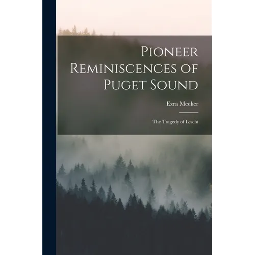 Pioneer Reminiscences of Puget Sound: The Tragedy of Leschi - Paperback