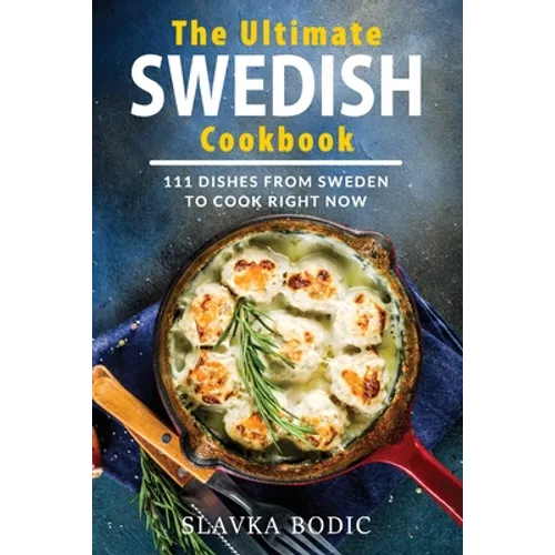 The Ultimate Swedish Cookbook: 111 Dishes From Sweden To Cook Right Now