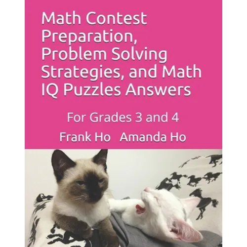 Math Contest Preparation, Problem Solving Strategies, and Math IQ Puzzles Answers: For Grades 3 and 4 - Paperback