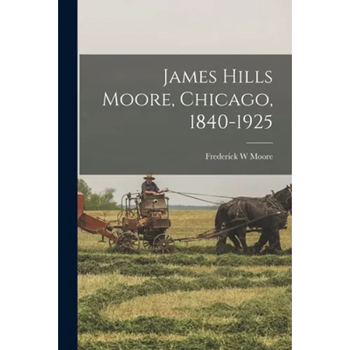 James Hills Moore, Chicago, 1840-1925 - Paperback