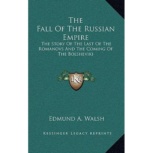 The Fall Of The Russian Empire: The Story Of The Last Of The Romanovs And The Coming Of The Bolsheviki - Hardcover
