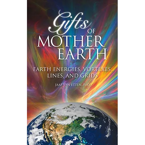 Gifts of Mother Earth: Earth Energies, Vortexes, Lines, and Grids - Paperback